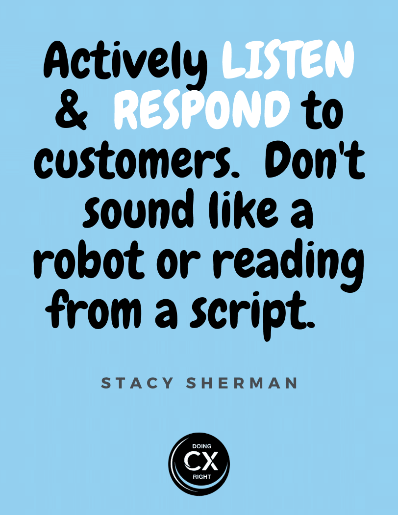 CX Quotes of the day:Actively listen and respond to customers. Don't sound like a robot or reading from a script.