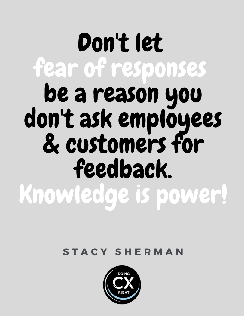 Don't let fear of responses be a reason you don't ask employees and customers for feedback