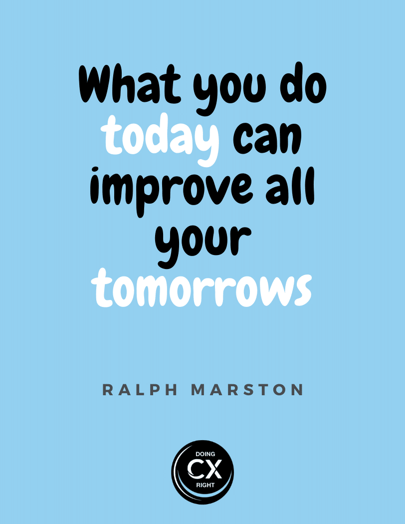 cx quotes of the day: what you do today can impact your tomorrows