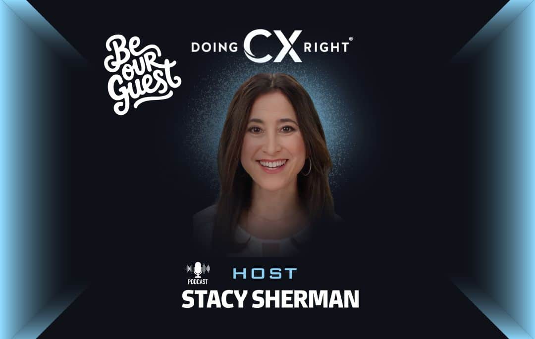 Be a featured guest on Doing Customer Experience (CX) Right Podcast with Stacy Sherman