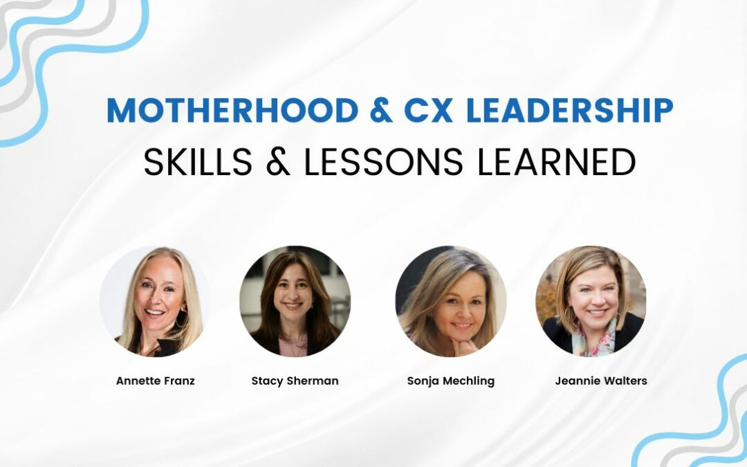 The Synergy of Motherhood and CX Leadership: Maximizing Impact in Both Roles