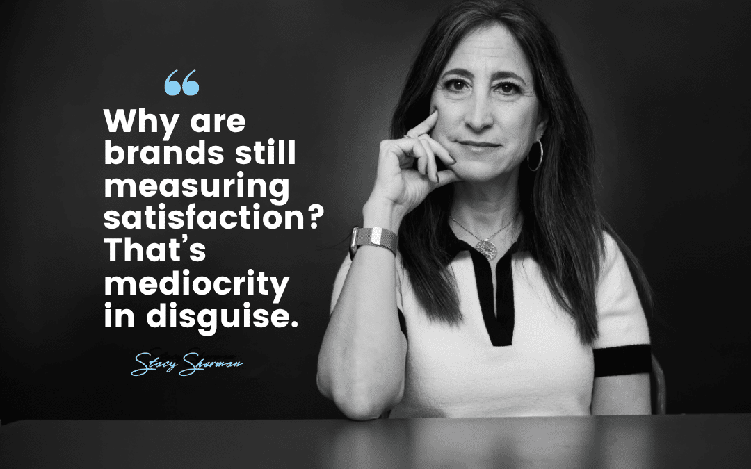 Still Measuring Customer Satisfaction? That Might Be the Problem